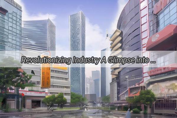 Revolutionizing Industry A Glimpse into the Factory Landscape of Guangzhou and Shantou